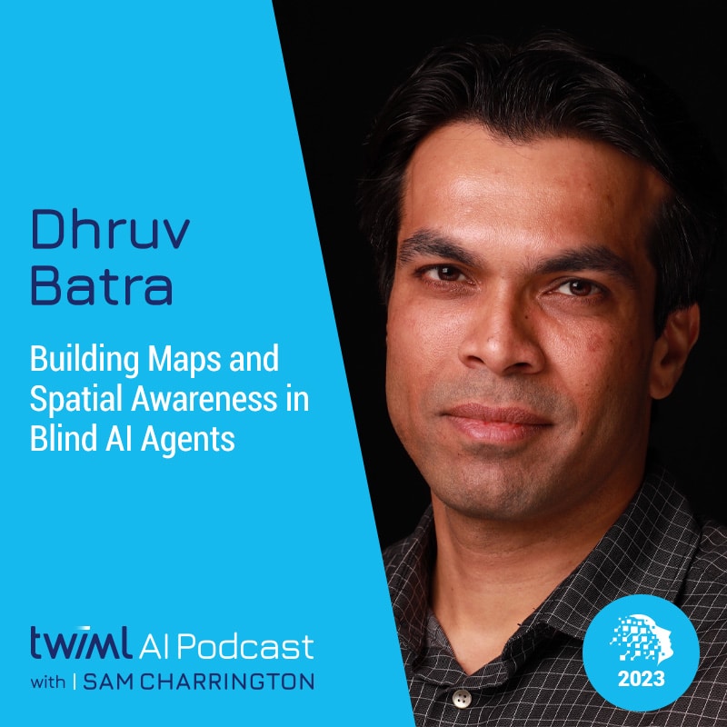 twiml-dhruv-batra-building-maps-and-spatial-awareness-in-blind-ai-agents-sq