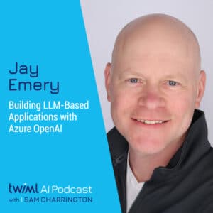 twiml-jay-emery-building-llm-based-applications-with-azure-openai-sq