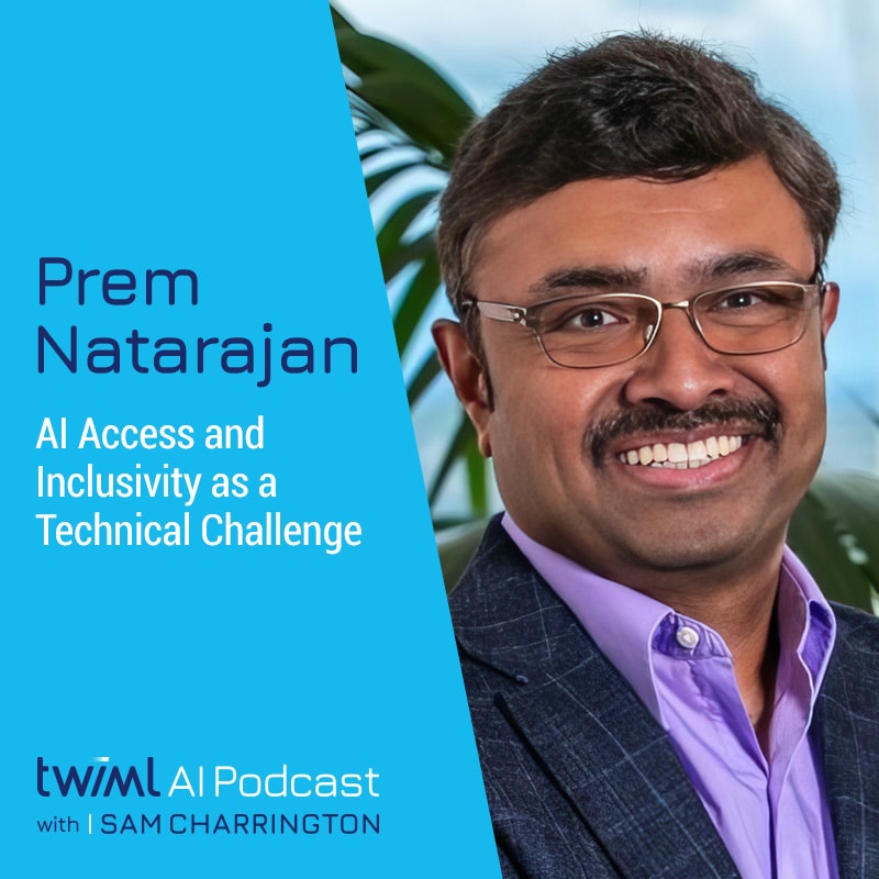 twiml-prem-natarajan-ai-access-and-inclusivity-as-a-technical-challenge-sq
